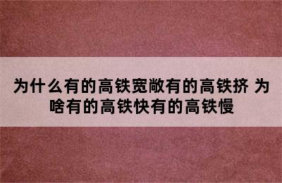 为什么有的高铁宽敞有的高铁挤 为啥有的高铁快有的高铁慢